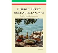 IL LIBRO DI RICETTE SICILIANE DELLA NONNA: il miglior street food a casa tua, ricette dell'isola mediterranea - Cucina Palermo