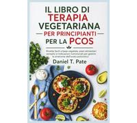 IL LIBRO DI TERAPIA VEGETARIANA PER PRINCIPIANTI PER LA PCOS: Ricette facili a base vegetale, piani alimentari semplici e indicazioni nutrizionali per gestire la sindrome dell'ovaio policistico