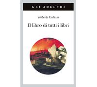 Il libro di tutti i libri - Calasso Roberto