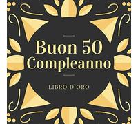 Il Libro D'oro: 50 Anni: Un diario degli ospiti per la festa, Buon Compleanno, Libro per raccogliere auguri e foto degli ospiti, 120 pagine (21.59*21.59 cm)
