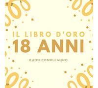 Il Libro D'oro: Buon 18 Anni Compleanno: Un diario degli ospiti per la festa, Libro per raccogliere auguri e foto degli ospiti, 120 pagine (21.59*21.59 cm)
