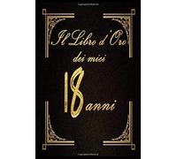 Il libro d'oro dei miei 18 anni: Un libro degli ospiti per la festa del 18 ° compleanno -Decorazioni regalo e compleanno per uomini e donne Ragazzi e ... e auguri degli ospiti 6''x9 '' 70 pagine