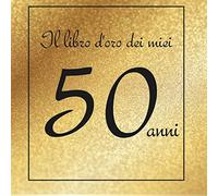 Il libro d'oro dei miei 50 anni: Buon compleanno!