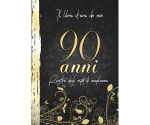 Il Libro d'Oro Dei Miei 90 Anni Registro Degli Ospiti Di Compleanno: Decorazioni Oro Nero I Per 60 Ospiti I Congratulazioni, Poesie e le Foto di Parenti e Amici I Idea regalo per Uomini e Donne