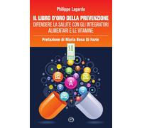 Il libro d'oro della prevenzione. Difendere la salute con gli integratori ...