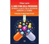 Il libro d'oro della prevenzione. Difendere la salute con gli integratori alimentari e le vitamine. Nuova ediz.