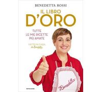 IL LIBRO D'ORO. TUTTE LE MIE RICETTE PIÙ AMATE - BENEDETTA ROSSI