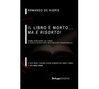 Il libro è morto... poi è risorto. Come scrivere un libro e farlo diventare best