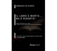 Il libro è morto ma è risorto Come scrivere un libro e farlo diventare be...