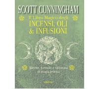 Il libro magico degli incensi, oli & infusioni. Ricette, formule e talisma...