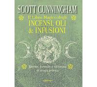 Il libro magico degli incensi, oli & infusioni. Ricette, formule e talismani di magia pratica