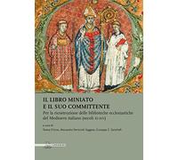 Il Libro Miniato e il Suo Committente per la Ricostruzione delle Biblioteche Ecc