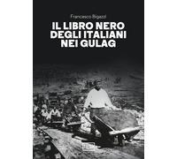 Il libro nero degli italiani nei gulag - Bigazzi Francesco