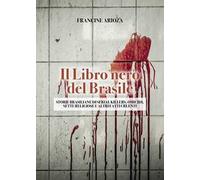Il libro nero del Brasile. Storie brasiliane di serial killers, omicidi, sette religiose e altri fatti cruenti