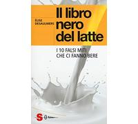 Il libro nero del latte. I 10 falsi miti che ci fanno bere