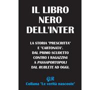 Il libro nero dell’Inter: La storia “prescritta” e “cartonata”. Dal primo scudetto contro i ragazzini a Passaportopoli, dal Rublete ad oggi
