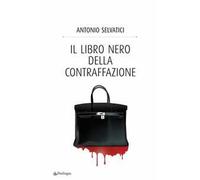 Il libro nero della contraffazione. Quanto costa all'Italia la falsificazione. Quanto si arricchisce la malavita. Che cosa si fa e che cosa si deve fare