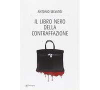 Il libro nero della contraffazione. Quanto costa all'Italia la falsificazione. Quanto si arricchisce la malavita. Che cosa si fa e che cosa si deve fare