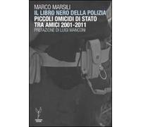 Il libro nero della polizia. Piccoli omicidi di Stato tra amici 2001-2011
