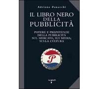 Il libro nero della pubblicità. Potere e prepotenze della pubblicità sul mercato, sui media, sulla cultura