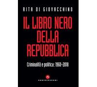 Il libro nero della Repubblica. Criminalità e politica: 1960-2018