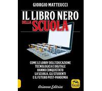 Il libro nero della scuola. Come le lobby dell'educazione tecnologica e digitale hanno conquistato la scuola, gli studenti e il futuro post-pandemia
