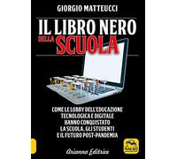 Il libro nero della scuola. Come le lobby dell'educazione tecnologica e digitale hanno conquistato la scuola, gli studenti e il futuro post-pandemia