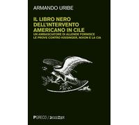 Il libro nero dell'intervento americano in Cile. Un ambasciatore di Allend...