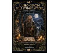 IL LIBRO-ORACOLO DELLE STREGHE ANTICHE: 44 immagini di saggezza, protezione e magia ancestrale