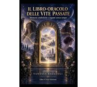 IL LIBRO-ORACOLO DELLE VITE PASSATE: Memorie simboliche e legami senza tempo Un Libro-Oracolo composto da 44 immagini evocative, ognuna accompagnata da una spiegazione completa.
