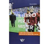 Il libro per il mister. L'arte della didattica applicata al gioco del calcio