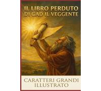 Il Libro Perduto di Gad il Veggente: Profezie Recentemente Scoperte dalla Corte di Re Davide | Edizione Illustrata a Caratteri Grandi