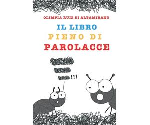 Il libro pieno di parolacce: Solo per bambini che ne conoscono almeno una e genitori che non vorrebbero mai sentirle...