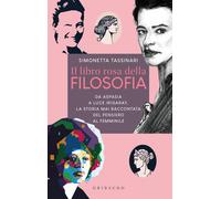 Il libro rosa della filosofia. Da Aspasia a Luce Irigaray, la storia mai r...