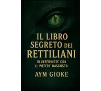 Il libro segreto dei Rettiliani: 10 interviste con il potere nascosto: 1