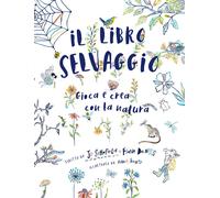 Il libro selvaggio. Gioca e crea con la natura - 2022 - 24 Ore Cu