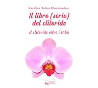 Il libro (serio) del clitoride. Il clitoride oltre i tabù