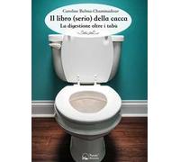 Il libro (serio) della cacca. La digestione oltre i tabù