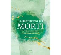 Il libro tibetano dei morti. La chiave segreta dell'immortalità