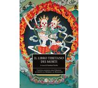 Il libro tibetano dei morti. L'antica sapienza dell'Oriente di fronte al morire e al rinascere
