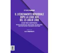Il licenziamento individuale dopo la legge 604 del 15 luglio 1966. Sessant’anni di giurisprudenza. Raccolta sistematica del diritto vivente tra giusta causa, giustificato motivo e procedimento di...