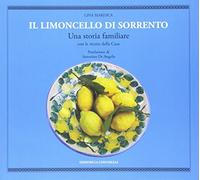 Il limoncello di Sorrento. Una storia familiare con le ricette della casa