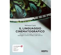 Il linguaggio cinematografico. Narrazione, immagine, messinscena, montaggio e sonoro nei film e nelle serie TV. Con ebook. Con risorse online