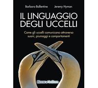 Il linguaggio degli uccelli. Come gli uccelli comunicano attraverso suoni, piumaggi e comportamenti