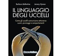 Il linguaggio degli uccelli. Come gli uccelli comunicano attraverso suoni, piumaggi e comportamenti