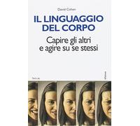 Il linguaggio del corpo. Capire gli altri e agire su se stessi