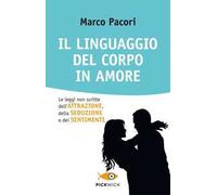 Il linguaggio del corpo in amore. Le leggi non scritte dell'attrazione, della seduzione e dei sentimenti