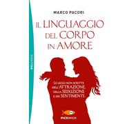 Il linguaggio del corpo in amore. Le leggi non scritte dell'attrazione, della seduzione e dei sentimenti