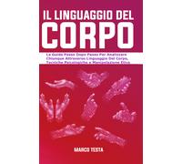 Il Linguaggio Del Corpo: La Guida Passo Dopo Passo Per Analizzare Chiunque