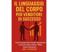 IL LINGUAGGIO DEL CORPO PER VENDITORI DI SUCCESSO: Come chiudere più vendite applicando la tecnica "Mirror Mirror" nelle vostre interazioni.